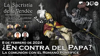 ¿En contra del Papa? La comunión con el Romano Pontífice - La Sacristía de La Vendée: 08-02-2024