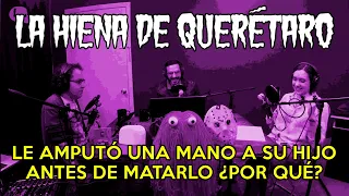 La Hiena de Querétaro le amputó una mano a su hijo antes de matarlo ¿Por qué?