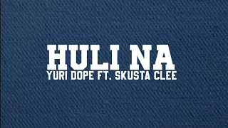 Huli Na - Yuri Dope Ft. Skusta Clee ( Lyric Video )