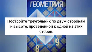 Построение треугольника по двум сторонам и высоте. Геометрия. 7 класс.