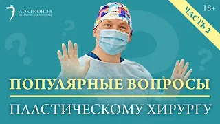 Все, что вы хотели знать о пластике // Вопросы пластическому хирургу // Часть 2 // 18+