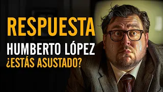 RESPUESTA 👉 HUMBERTO LÓPEZ ustedes tienen más susto que revolución