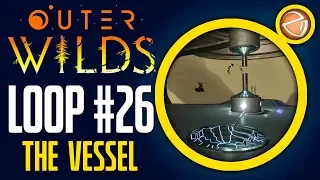 Outer Wilds - Loop 26 - The Vessel