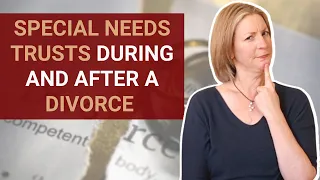 Special Needs Trusts in California During and After a Divorce