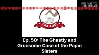 Tea Time Crimes | Episode 50: The Ghastly and Gruesome Case of the Papin Sisters