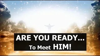 ARE YOU READY... To Meet HIM!