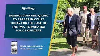 Bainimarama and Qiliho to appear in court today for the case of the two terminated police officers