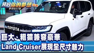 巨大、粗獷兼容豪華 Land Cruiser展現全尺寸魅力《@57DreamSt  預約你的夢想 精華篇》20220217 李冠儀 羅焜平 謝騰輝