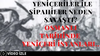 Yeniçeriler İle Sipahiler Neden Savaştı ? Osmanlı Tarihinde Yeniçeri İsyanları..