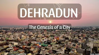 DEHRADUN: The Genesis of a City | TREND-TALKS