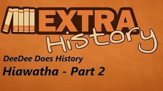 DeeDee Does History - Extra History - Hiawatha Part 2