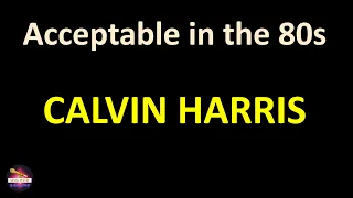 Calvin Harris - Acceptable in the 80s (Lyrics version)