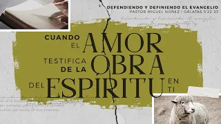 Cuando el amor testifica de la obra del Espíritu en ti - Pastor Miguel Núñez | La IBI