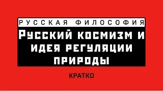 Русский космизм и идея регуляции природы. Кратко