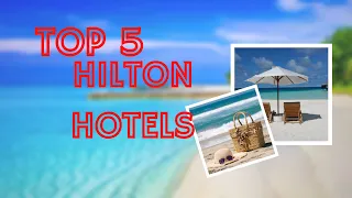 Top 5 Hiltons: Where to Find the Best Hotels in the World