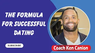 The Formula For Successful Dating || Coach Ken Canion