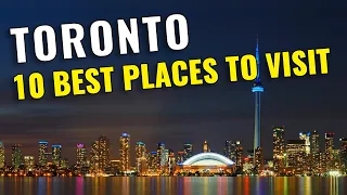 Top 10 Places to Visit in Toronto 2023