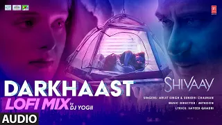 DARKHAAST (LoFi Mix) - SHIVAAY | DJ YOGII | Arijit Singh & Sunidhi Chauhan | Ajay Devgn | T-Series