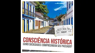 169 Consciência Histórica: como sociedades compreendem seu passado?