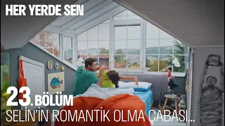 Selin'in romantik olma çabası... Her Yerde Sen 23. Bölüm