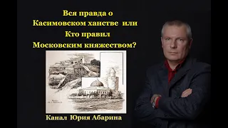 Вся правда о Касимовском ханстве или Кто правил Московским княжеством?