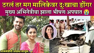 ठरलं तर मग मालिकेतील मुख्य अभिनेत्रीचा झाला भीषण अपघात😭| tharla tar mag today episode| star pravah