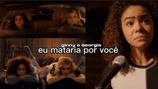 ginny e Georgia/ eu mataria por você