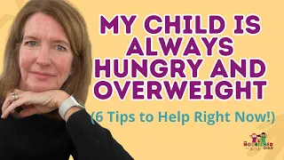 MY CHILD IS ALWAYS HUNGRY AND OVERWEIGHT (6 Tips to Help Right Now!)