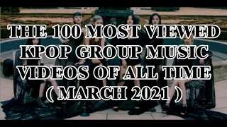 THE 100 MOST VIEWED KPOP GROUP MUSIC VIDEOS OF ALL TIME (MARCH 2021)