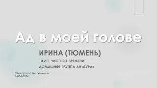 Ад в моей голове. Ирина (Тюмень) Домашняя группа АН "Тура". 10 лет чистого времени.