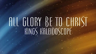 All Glory Be To Christ - Kings Kaleidoscope