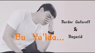 Sardor Gafuroff ft Bayazid - Bu yo’lda