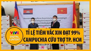 Campuchia cứu trợ TP. Hồ Chí Minh khi đã tiêm vắc xin cho 99% người dân trên 18 tuổi | VTV4