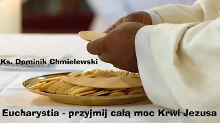 Ks. Dominik Chmielewski - Eucharystia - przyjmij całą moc Krwi Jezusa