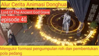 Alur Cerita Animasi Donghua | Lord Of The Ancient God Grave episode 40