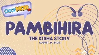 Dear MOR: "Pambihira" The Kisha Story 08-24-22