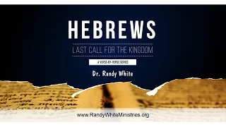 Last Call for the Kingdom | Hebrews 1:4-14 | Dr. Randy White