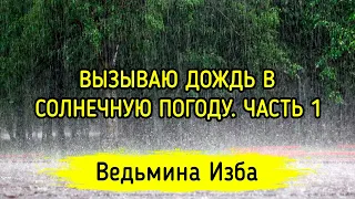 ВЫЗЫВАЮ ДОЖДЬ В СОЛНЕЧНУЮ ПОГОДУ. ЧАСТЬ 1. ВЕДЬМИНА ИЗБА ▶️ МАГИЯ