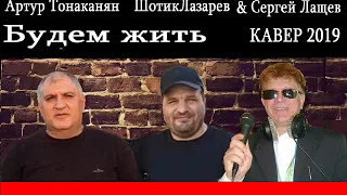 Сергей Лащёв & Артур Тонаканян & Шотик Лазарев &  Будем жить КАВЕР 2019