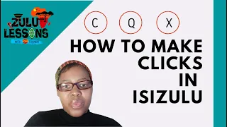 How to SOUND isiZulu CLICKS/ C+Q+X/ Alphabet in isiZulu / Phonics - Beginner Zulu Lessons Grammar