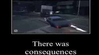 Gta iv , there was consequences meme