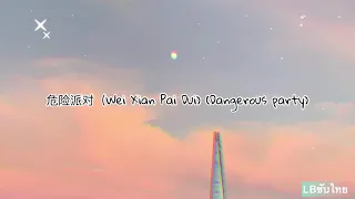 [THAISUB/PININ] เพลง危险派对（Wei Xian Pai Dui) (Dangerous party)
