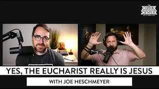Yes, the Eucharist Really Is Jesus! (w/ Joe Heschmeyer)