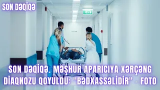 SON DƏQİQƏ. Məşhur aparıcıya xərçəng diaqnozu qoyuldu: "Bədxassəlidir" - FOTO