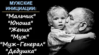 12. МУЖСКИЕ ИНИЦИАЦИИ: "Мальчик" / "Юноша" / "Жених" / "Муж" / "Муж-Генерал" / "Дедушка"