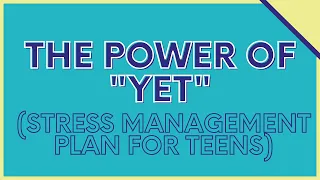 The Power of "Yet" (Stress Management Plan for Teens)