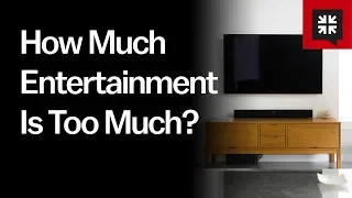 How Much Entertainment Is Too Much?