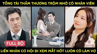 Tổng Tài Thầm Thương Trộm Nhớ Cô Nhân Viên, Liền Nhân Cơ Hội Đi Xem Mắt Hốt Luôn Cô Làm Vợ