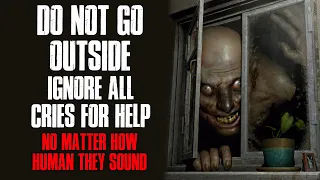 "Do Not Go Outside, Ignore All Cries For Help, No Matter How Human They Sound" Creepypasta