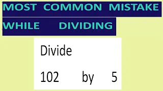 Divide     102        by      5     Most   common  mistake  while   dividing
